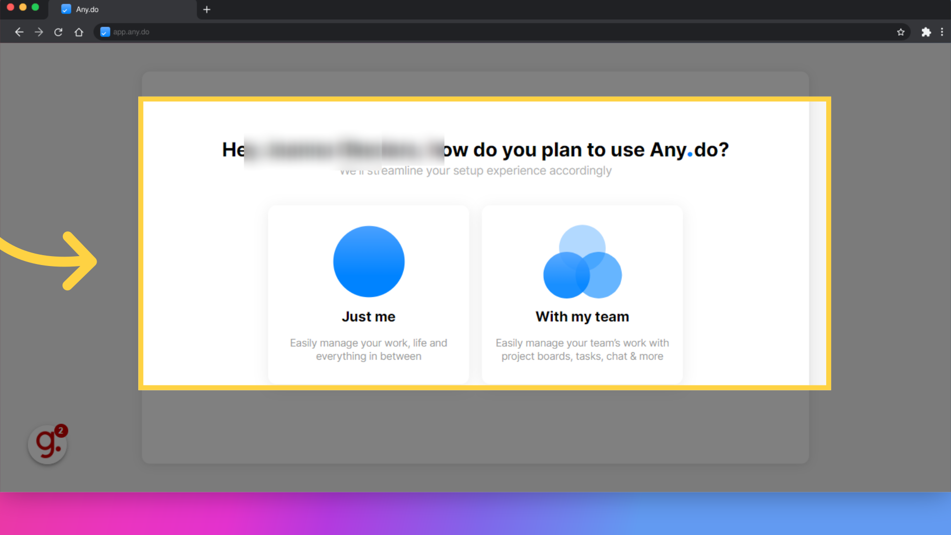 Click 'Hey Joanna Okedara, how do you plan to use Any.do?We'll streamline your setup experience accordinglyJust meEasily manage your work, life and everything in betweenWith my teamEasily manage your team’s...'