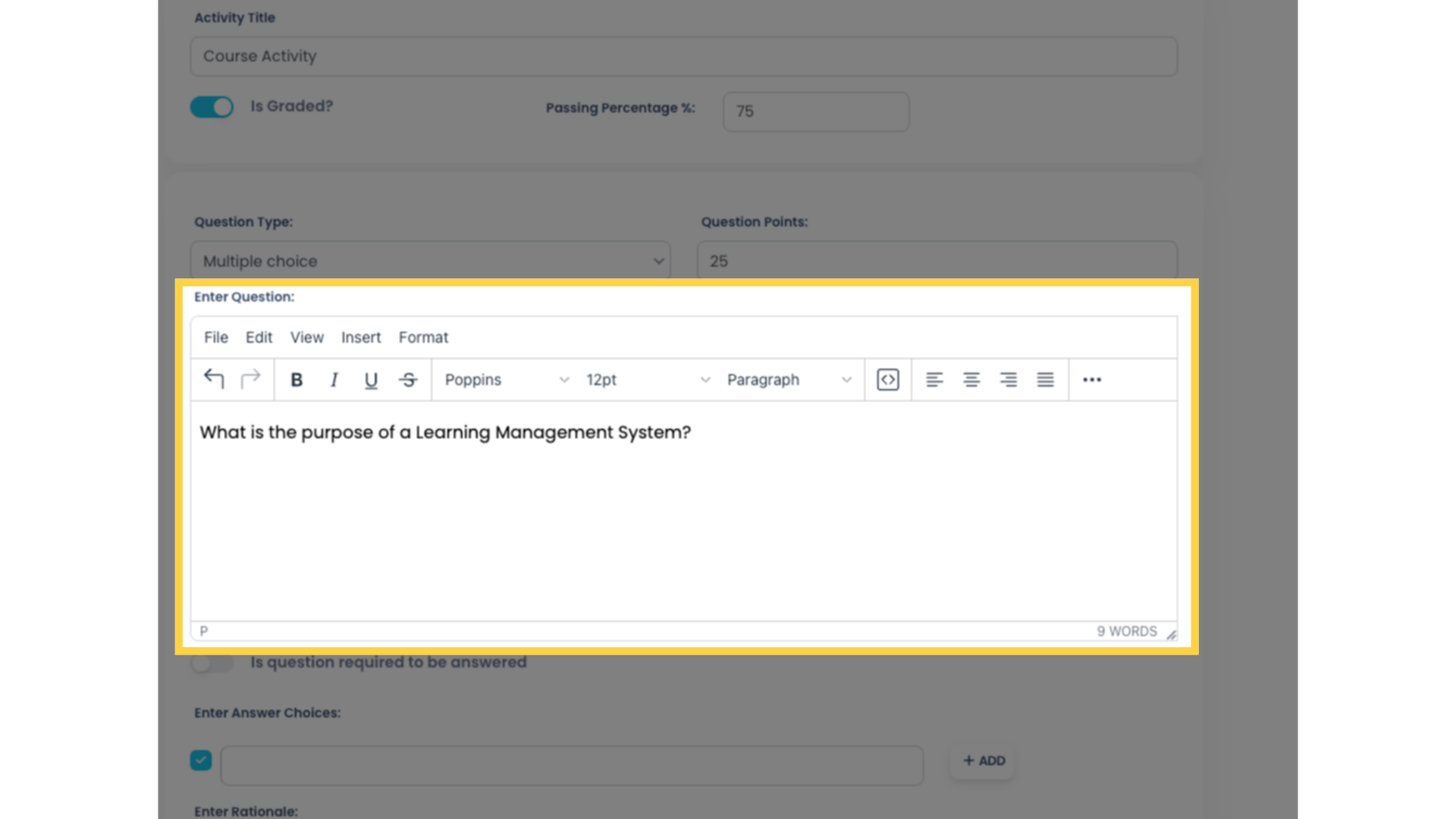 Type in your Activity question. The built-in text editor enables Course creators to format text color, size, and style, and enhance Questions by allowing the insertion of media, such as images and videos.
