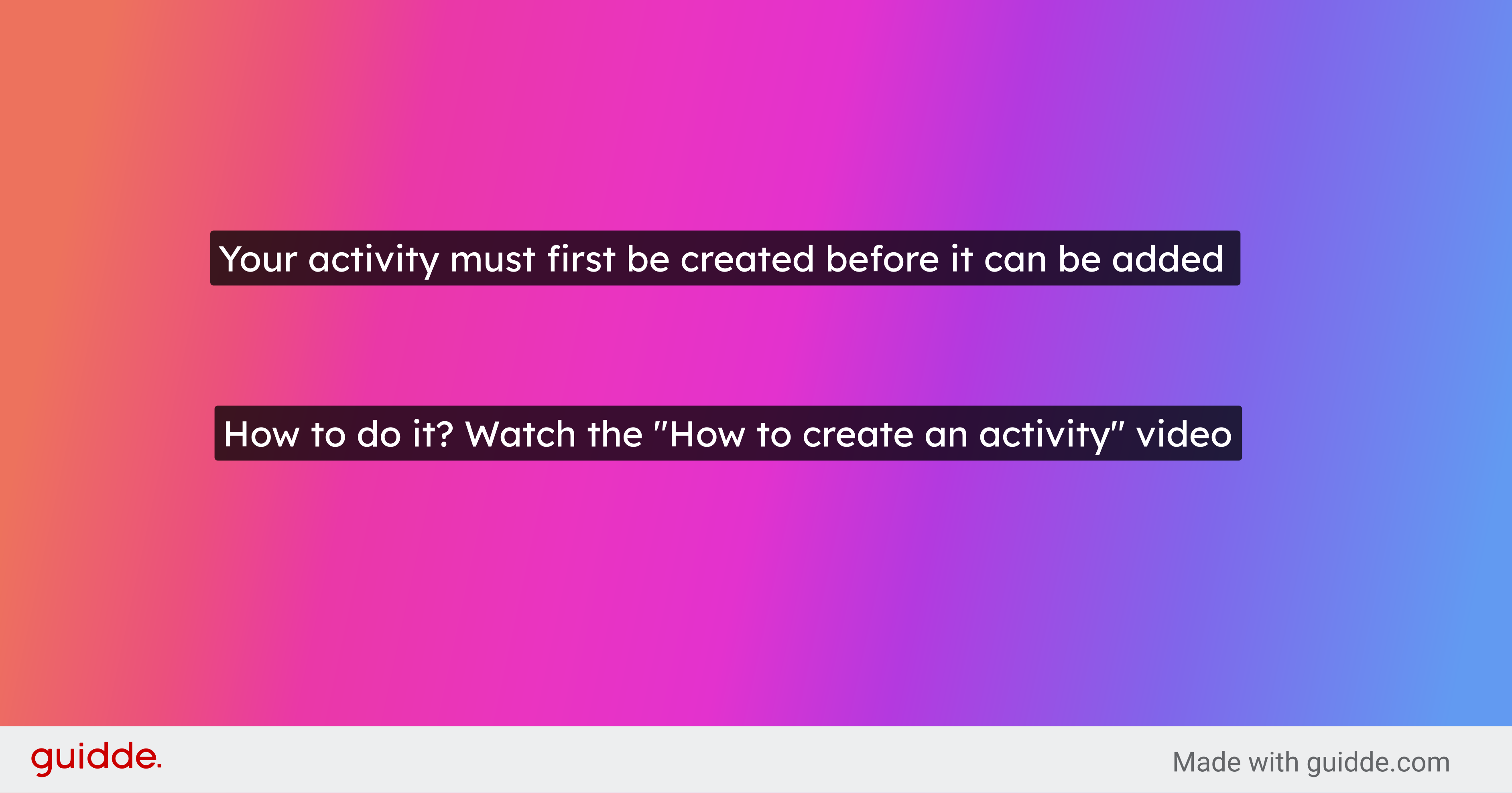 Your activity must first be created before it can be added