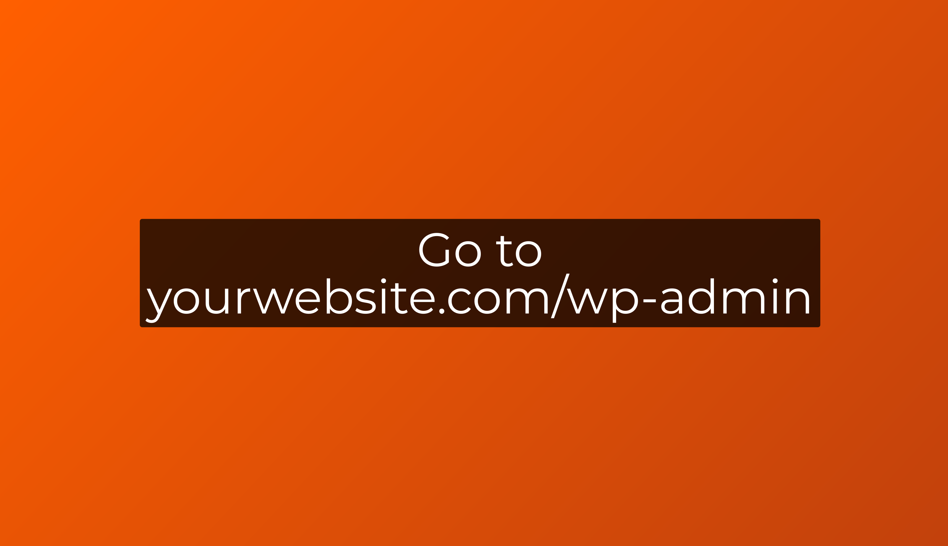 Go To
Yourwebsite.com/Wp-Admin