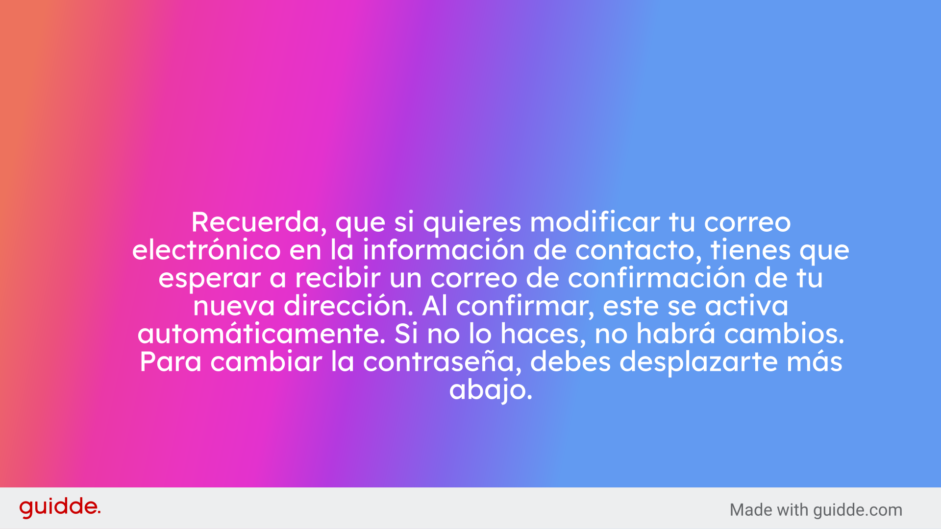 Recuerda, que si quieres modificar tu correo electrónico en la información de contacto, tienes que esperar a recibir un correo de confirmación de tu nueva dirección. Al confirmar, este se activa automáticamente. Si no lo haces, no habrá cambios. Para cambiar la contraseña, debes desplazarte más abajo.