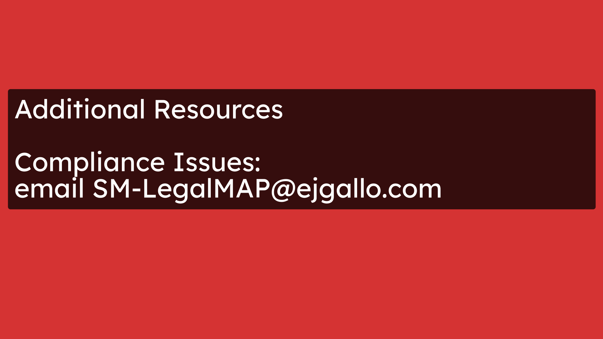 Additional Resources
Compliance Issues:
email SM-LegalMAP@ejgallo.com