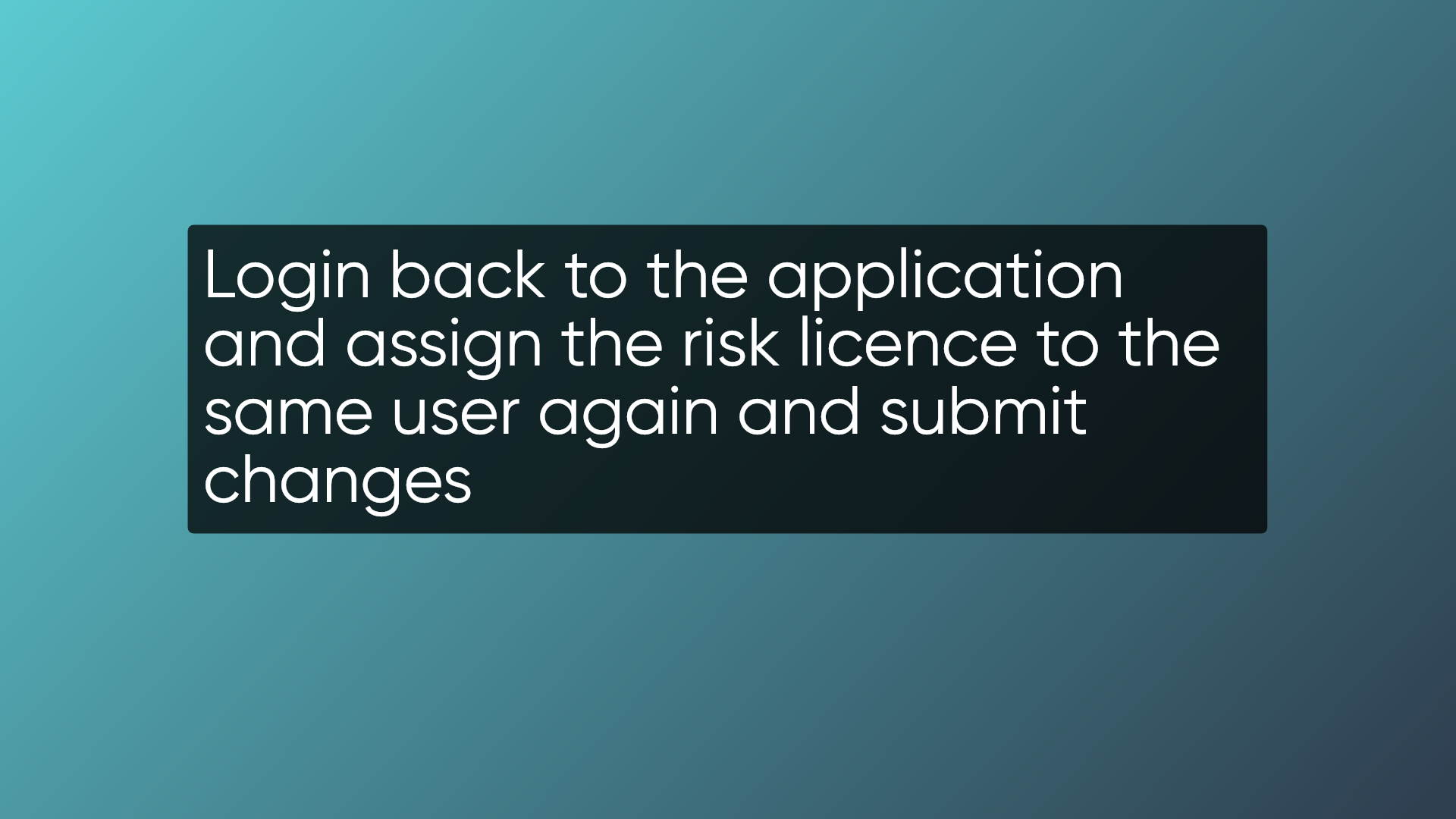 Reopen the application and log in again. Subsequently, follow the same procedure to assign the risk license to the user.