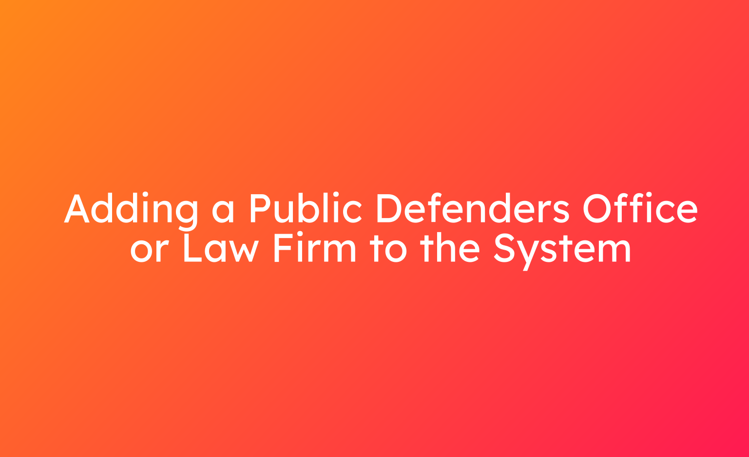 Adding a Public Defenders Office or Law Firm to the System