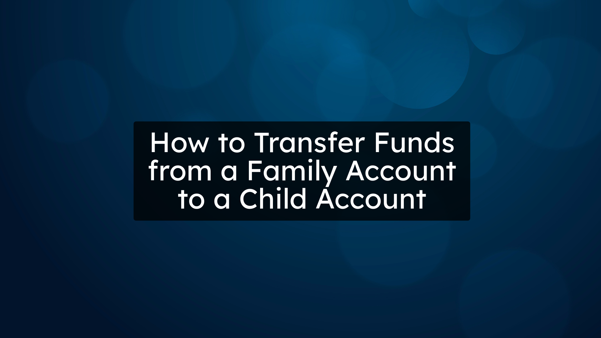 How to Transfer Funds from a Family Account to a Child Account