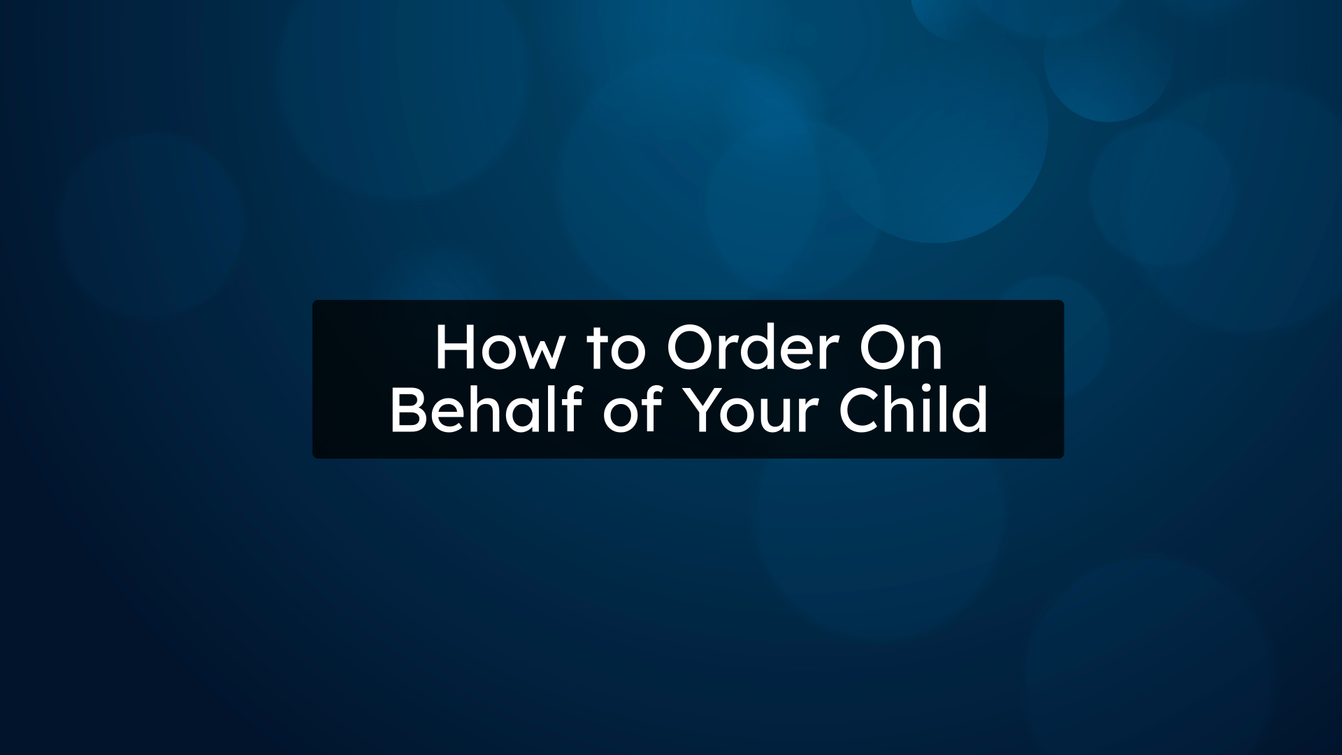How to Order On Behalf of Your Child
