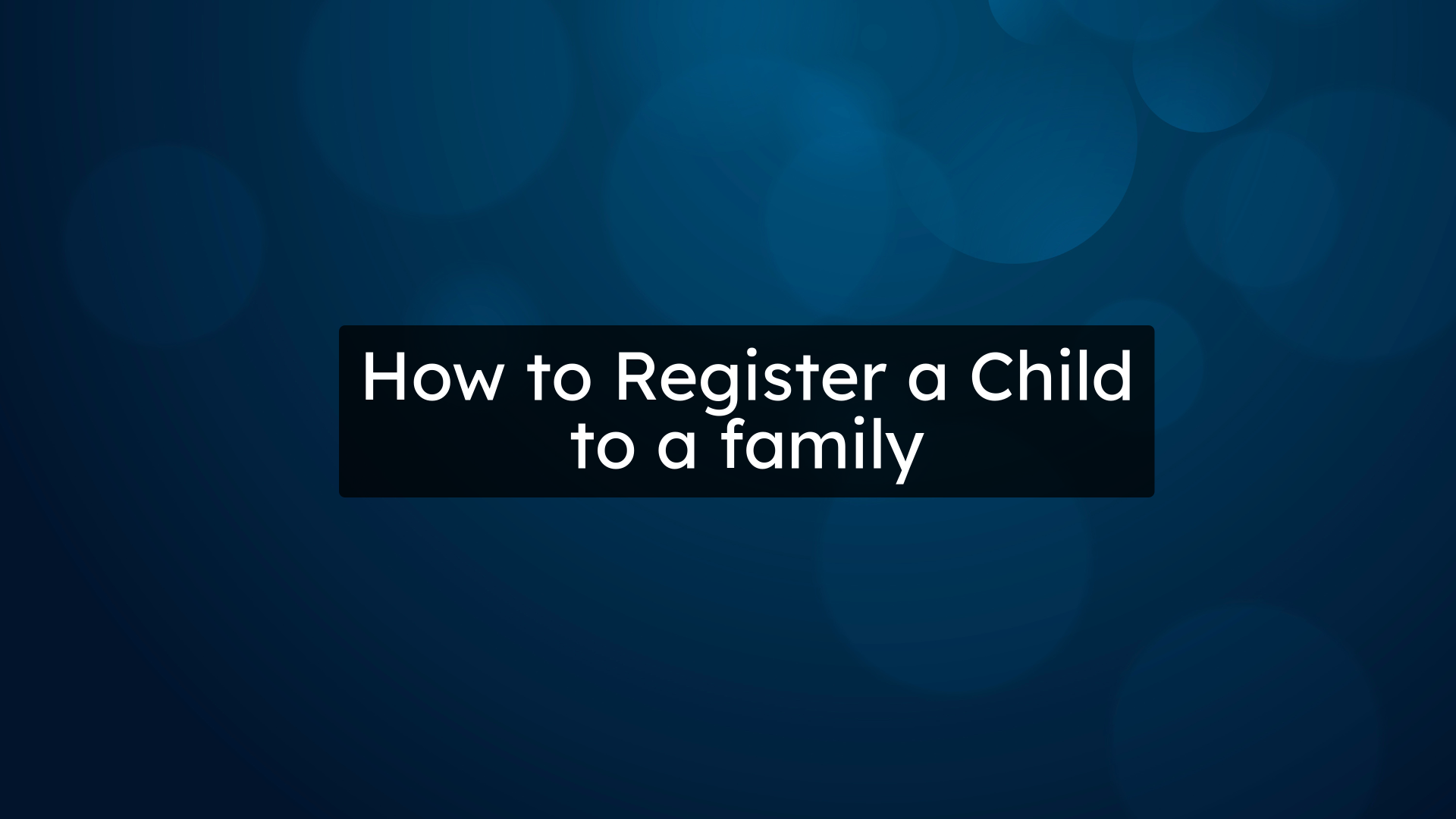 How to Register a Child to a family