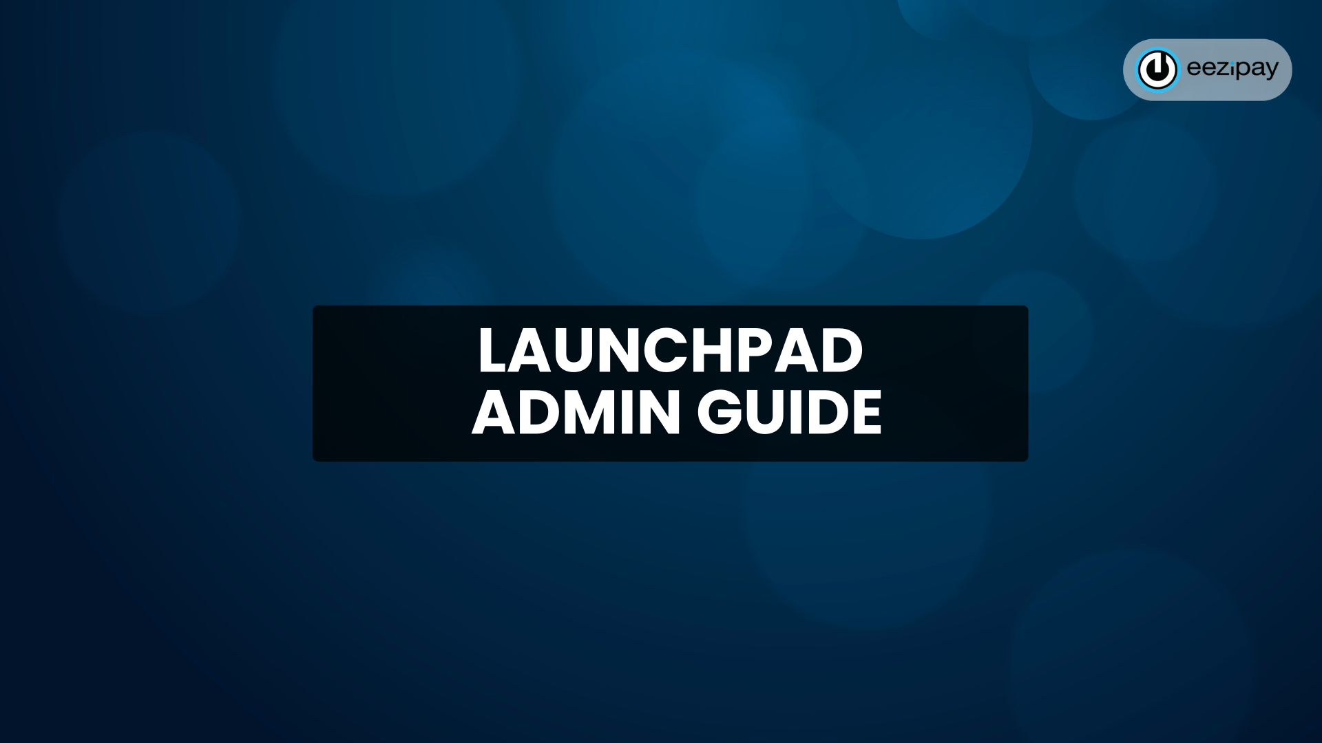 LAUNCHPAD
ADMIN GUIDE
